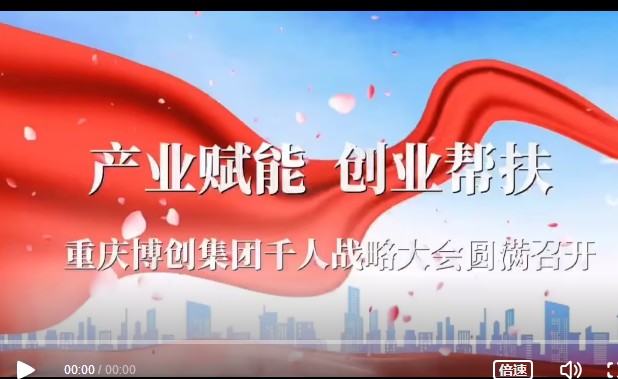 产业赋能创业帮扶 重庆博创集团千人战略大会圆满召开